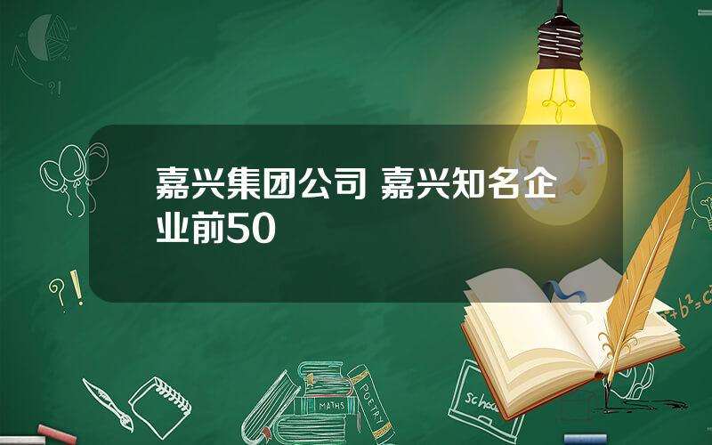 嘉兴集团公司 嘉兴知名企业前50